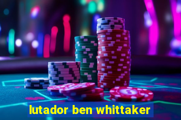 lutador ben whittaker